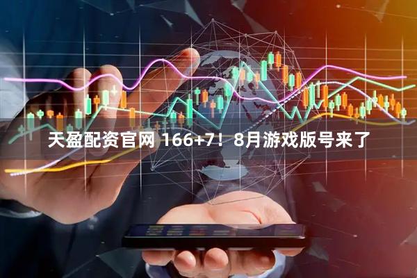 天盈配资官网 166+7！8月游戏版号来了