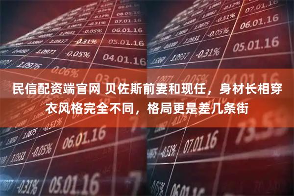 民信配资端官网 贝佐斯前妻和现任，身材长相穿衣风格完全不同，格局更是差几条街